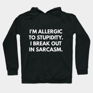 I'm Allergic To Stupidity. I Break Out In Sarcasm. Hoodie